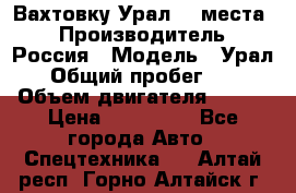 Вахтовку Урал 24 места  › Производитель ­ Россия › Модель ­ Урал › Общий пробег ­ 0 › Объем двигателя ­ 350 › Цена ­ 600 000 - Все города Авто » Спецтехника   . Алтай респ.,Горно-Алтайск г.